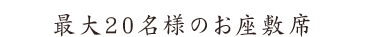 最大20名様のお座敷席 